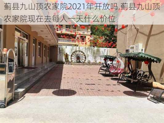 蓟县九山顶农家院2021年开放吗,蓟县九山顶农家院现在去每人一天什么价位