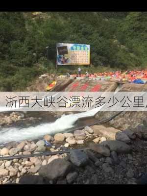 浙西大峡谷漂流多少公里,