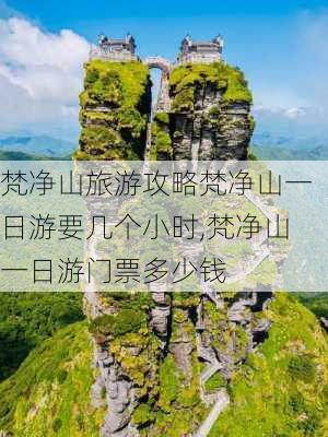 梵净山旅游攻略梵净山一日游要几个小时,梵净山一日游门票多少钱