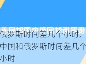 俄罗斯时间差几个小时,中国和俄罗斯时间差几个小时