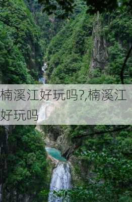 楠溪江好玩吗?,楠溪江好玩吗