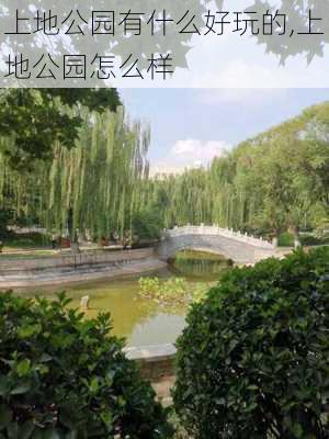 上地公园有什么好玩的,上地公园怎么样