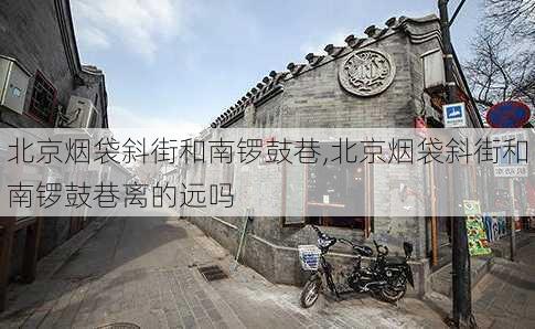 北京烟袋斜街和南锣鼓巷,北京烟袋斜街和南锣鼓巷离的远吗