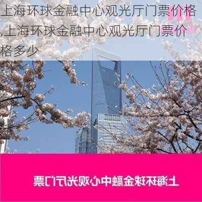 上海环球金融中心观光厅门票价格,上海环球金融中心观光厅门票价格多少