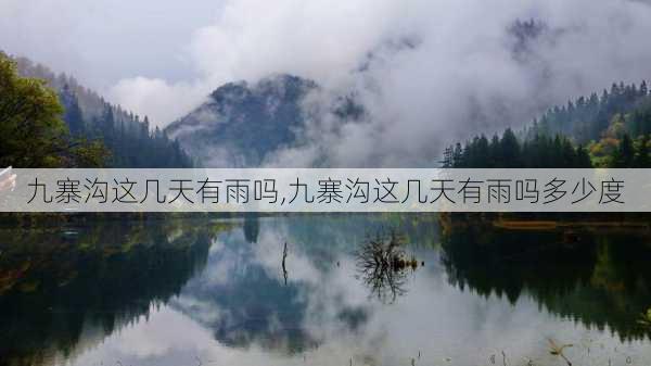 九寨沟这几天有雨吗,九寨沟这几天有雨吗多少度