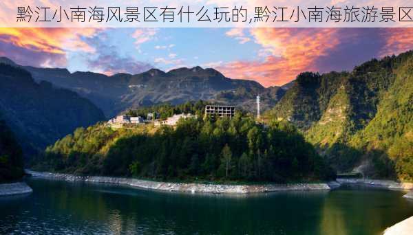 黔江小南海风景区有什么玩的,黔江小南海旅游景区