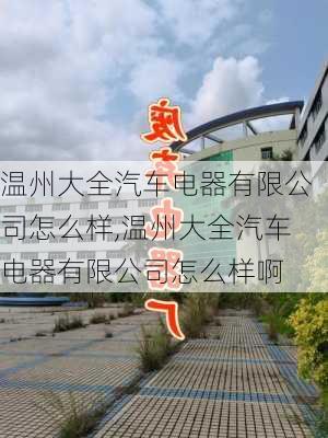 温州大全汽车电器有限公司怎么样,温州大全汽车电器有限公司怎么样啊