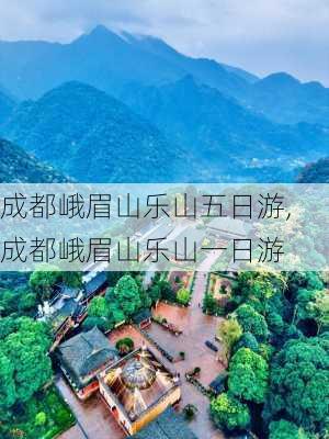 成都峨眉山乐山五日游,成都峨眉山乐山一日游