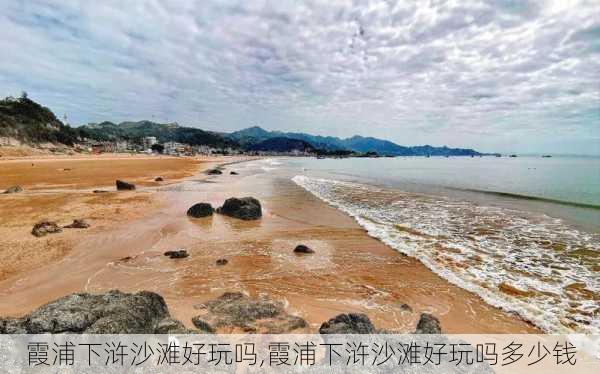 霞浦下浒沙滩好玩吗,霞浦下浒沙滩好玩吗多少钱