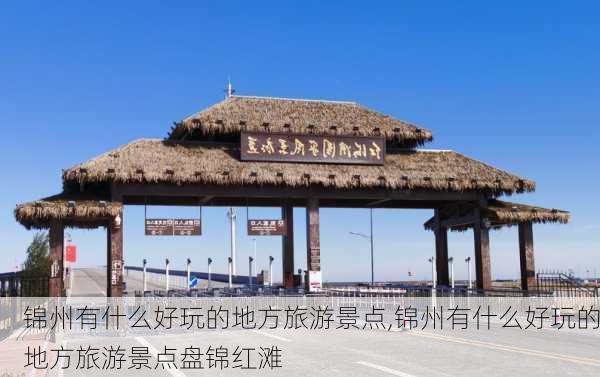 锦州有什么好玩的地方旅游景点,锦州有什么好玩的地方旅游景点盘锦红滩