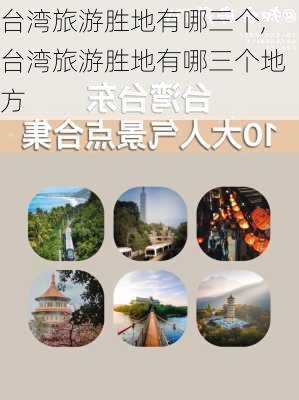 台湾旅游胜地有哪三个,台湾旅游胜地有哪三个地方