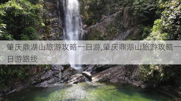 肇庆鼎湖山旅游攻略一日游,肇庆鼎湖山旅游攻略一日游路线