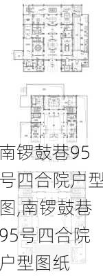 南锣鼓巷95号四合院户型图,南锣鼓巷95号四合院户型图纸