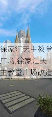 徐家汇天主教堂广场,徐家汇天主教堂广场改造