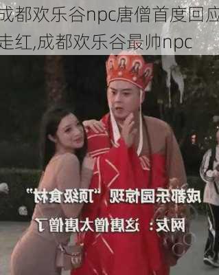 成都欢乐谷npc唐僧首度回应走红,成都欢乐谷最帅npc