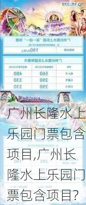 广州长隆水上乐园门票包含项目,广州长隆水上乐园门票包含项目?