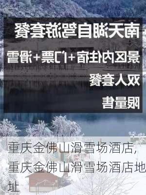 重庆金佛山滑雪场酒店,重庆金佛山滑雪场酒店地址