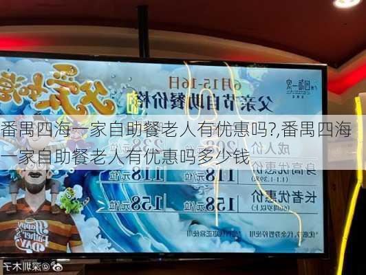 番禺四海一家自助餐老人有优惠吗?,番禺四海一家自助餐老人有优惠吗多少钱