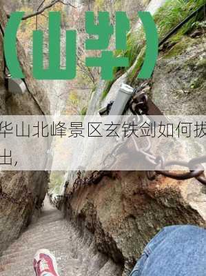 华山北峰景区玄铁剑如何拔出,