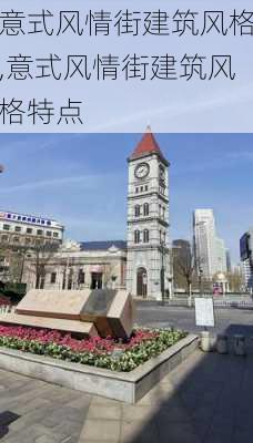 意式风情街建筑风格,意式风情街建筑风格特点