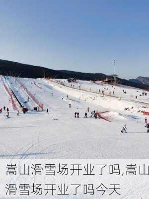 嵩山滑雪场开业了吗,嵩山滑雪场开业了吗今天