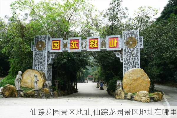 仙踪龙园景区地址,仙踪龙园景区地址在哪里