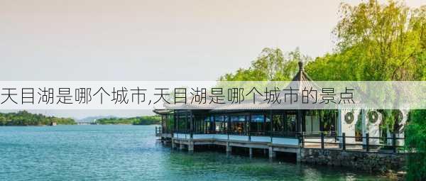 天目湖是哪个城市,天目湖是哪个城市的景点