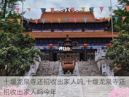 十堰龙泉寺还招收出家人吗,十堰龙泉寺还招收出家人吗今年