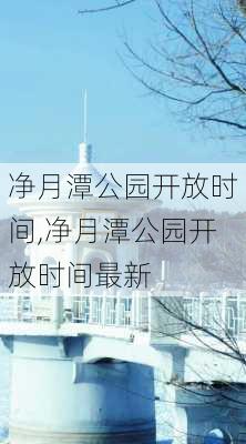 净月潭公园开放时间,净月潭公园开放时间最新