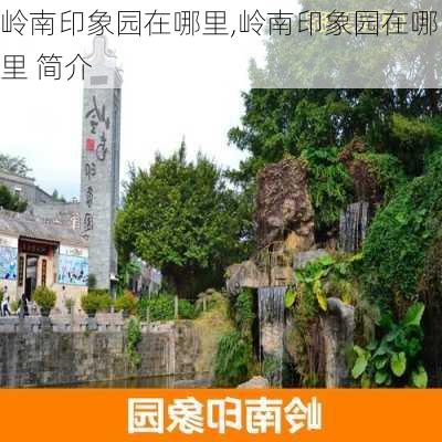 岭南印象园在哪里,岭南印象园在哪里 简介