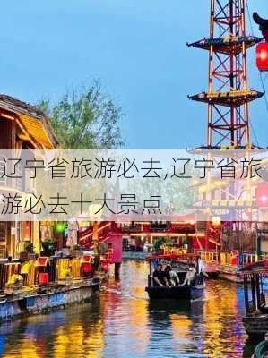 辽宁省旅游必去,辽宁省旅游必去十大景点