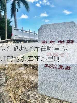 湛江鹤地水库在哪里,湛江鹤地水库在哪里啊