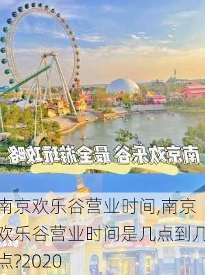 南京欢乐谷营业时间,南京欢乐谷营业时间是几点到几点?2020