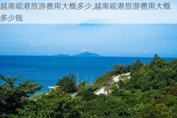 越南岘港旅游费用大概多少,越南岘港旅游费用大概多少钱