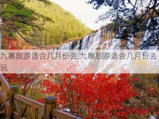 九寨旅游适合几月份去,九寨旅游适合几月份去玩