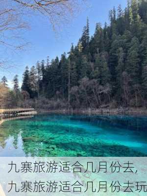 九寨旅游适合几月份去,九寨旅游适合几月份去玩