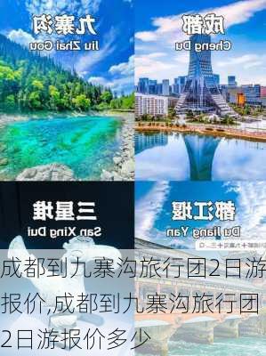 成都到九寨沟旅行团2日游报价,成都到九寨沟旅行团2日游报价多少