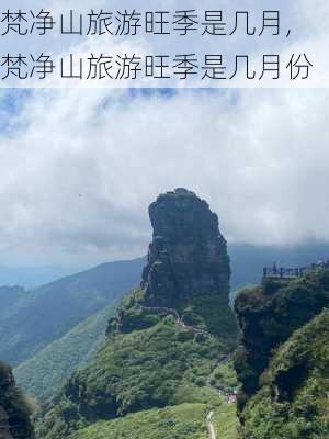 梵净山旅游旺季是几月,梵净山旅游旺季是几月份