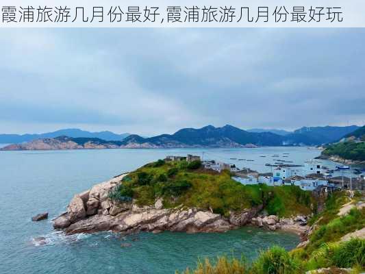 霞浦旅游几月份最好,霞浦旅游几月份最好玩