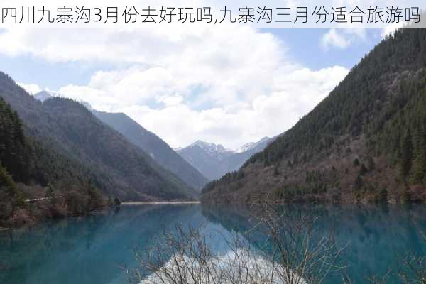 四川九寨沟3月份去好玩吗,九寨沟三月份适合旅游吗