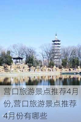 营口旅游景点推荐4月份,营口旅游景点推荐4月份有哪些