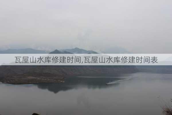 瓦屋山水库修建时间,瓦屋山水库修建时间表