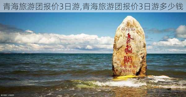 青海旅游团报价3日游,青海旅游团报价3日游多少钱