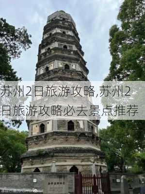 苏州2日旅游攻略,苏州2日旅游攻略必去景点推荐