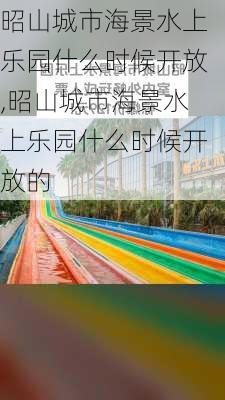 昭山城市海景水上乐园什么时候开放,昭山城市海景水上乐园什么时候开放的