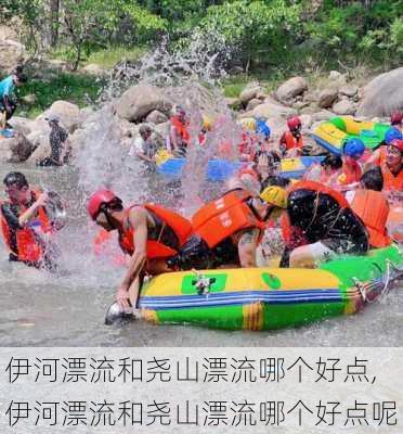 伊河漂流和尧山漂流哪个好点,伊河漂流和尧山漂流哪个好点呢