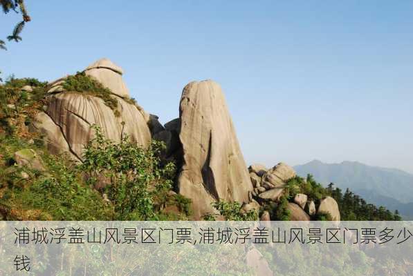 浦城浮盖山风景区门票,浦城浮盖山风景区门票多少钱