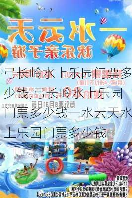 弓长岭水上乐园门票多少钱,弓长岭水上乐园门票多少钱一水云天水上乐园门票多少钱