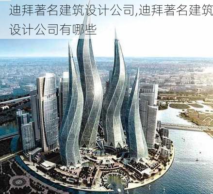 迪拜著名建筑设计公司,迪拜著名建筑设计公司有哪些