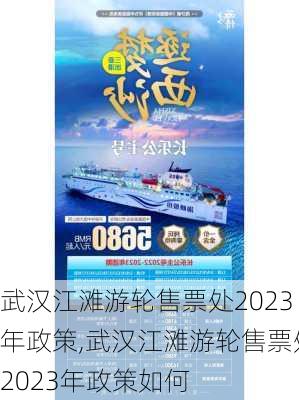 武汉江滩游轮售票处2023年政策,武汉江滩游轮售票处2023年政策如何